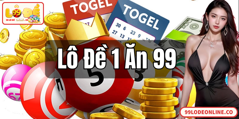 Lô Đề 1 Ăn 99 Là Gì? Tỷ Lệ Trả Thưởng Chuẩn Khi Chơi Online